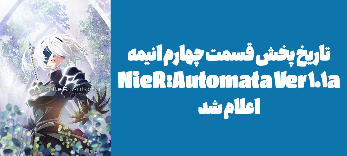تاریخ پخش قسمت چهارم انیمه "NieR:Automata Ver 1.1a" اعلام شد