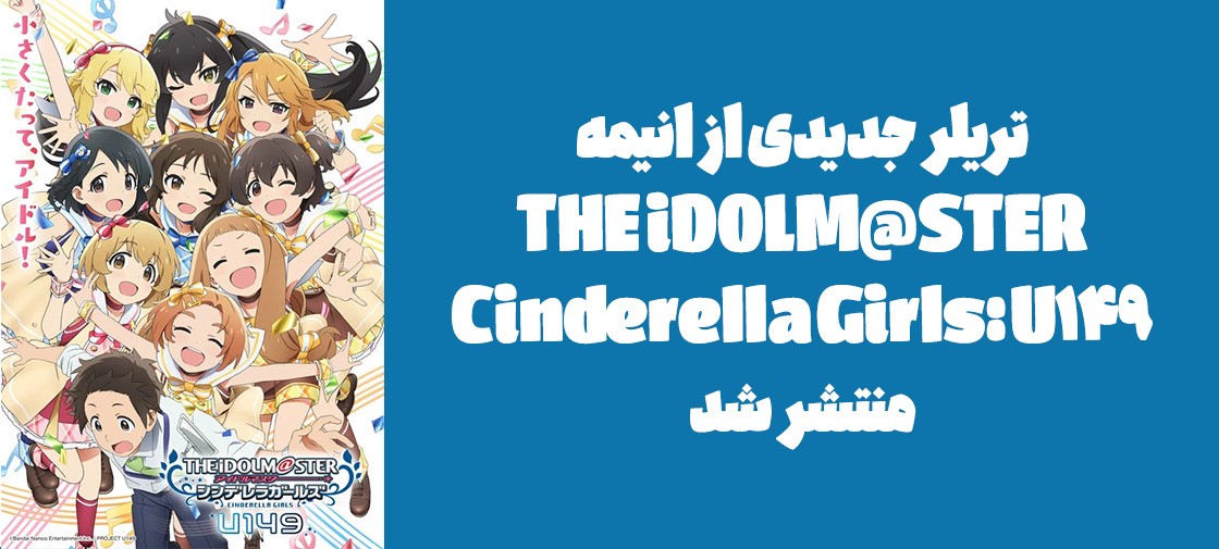 تریلر جدیدی از انیمه "THE iDOLM@STER Cinderella Girls: U149" منتشر شد